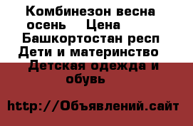 Комбинезон весна- осень  › Цена ­ 500 - Башкортостан респ. Дети и материнство » Детская одежда и обувь   